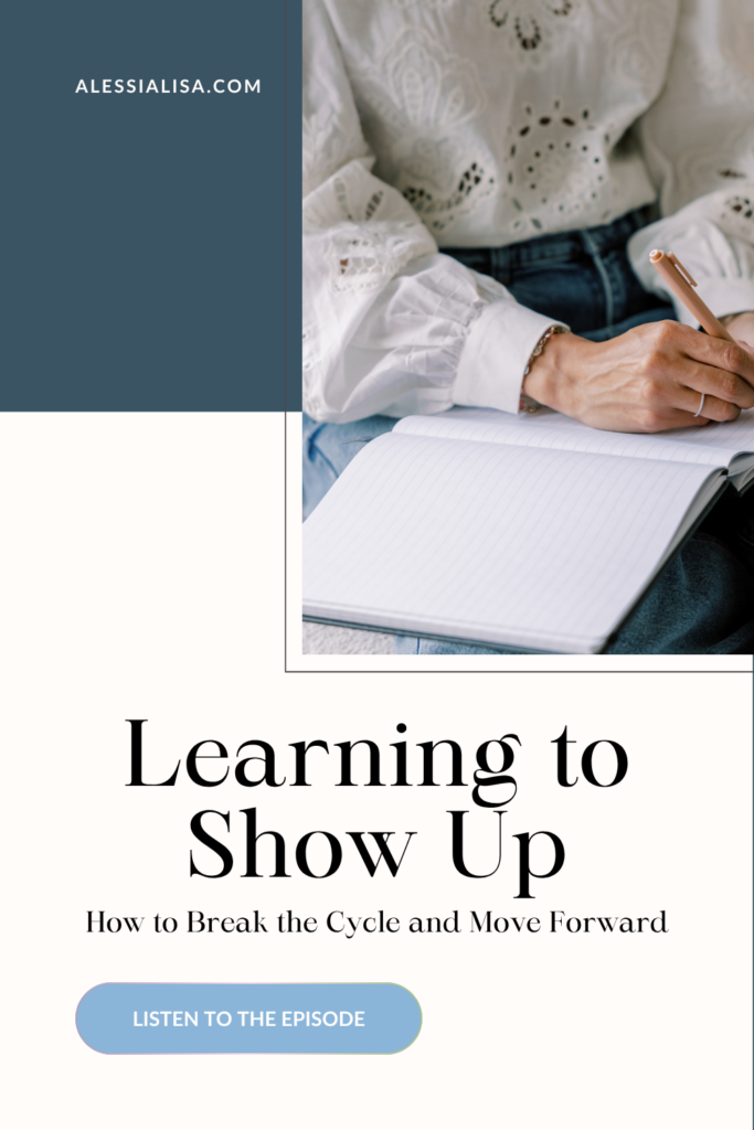 A woman wearing a white embroidered blouse writes in a notebook. Text reads “Learning to Show Up: How to Break the Cycle and Move Forward” with a button that says “Listen to the Episode” on AlessiaLisa.com.